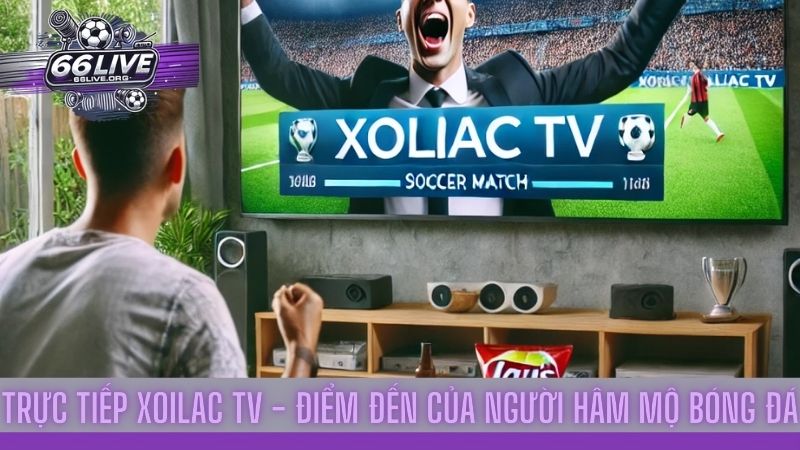 Trực Tiếp Xoilac TV - Điểm đến của người hâm mộ bóng đá